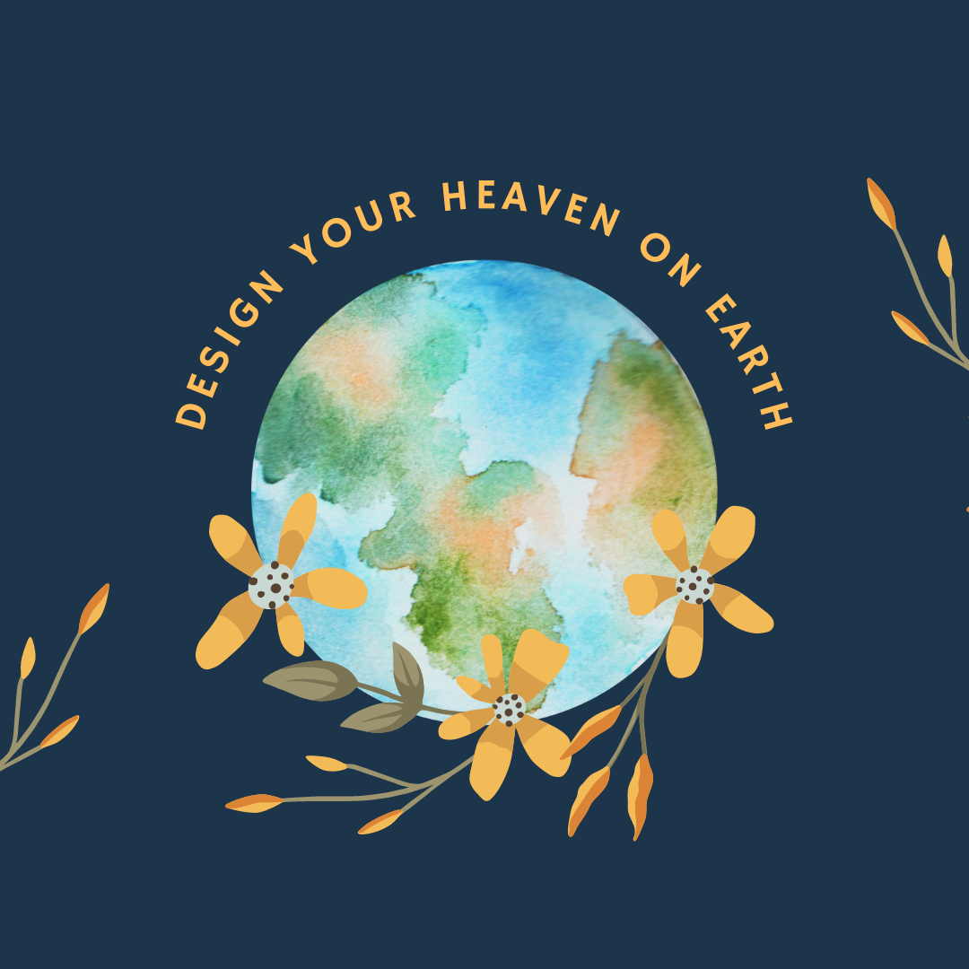 Design Your Heaven on Earth